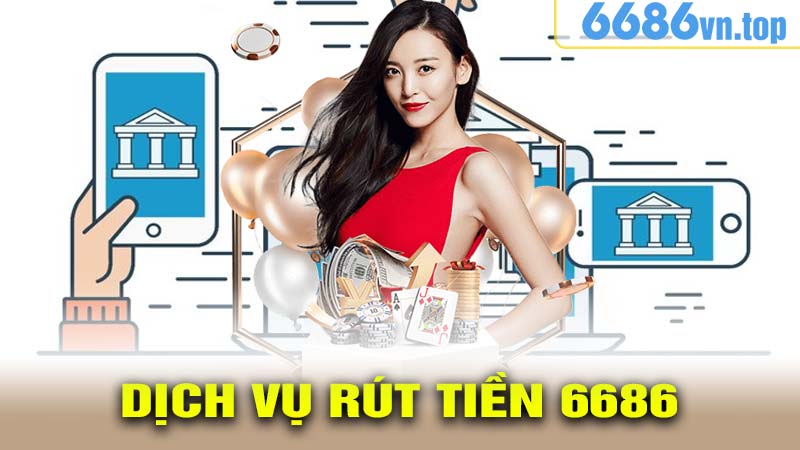 Ưu Điểm Vượt Trội Của Dịch Vụ Rút Tiền 6686