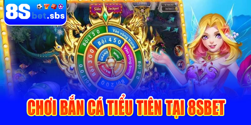 Hướng dẫn chơi Bắn cá Tiểu Tiên tại 8sBet