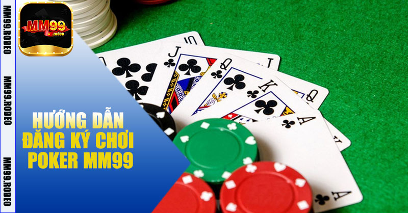 Hướng dẫn đăng ký và chơi Poker MM99