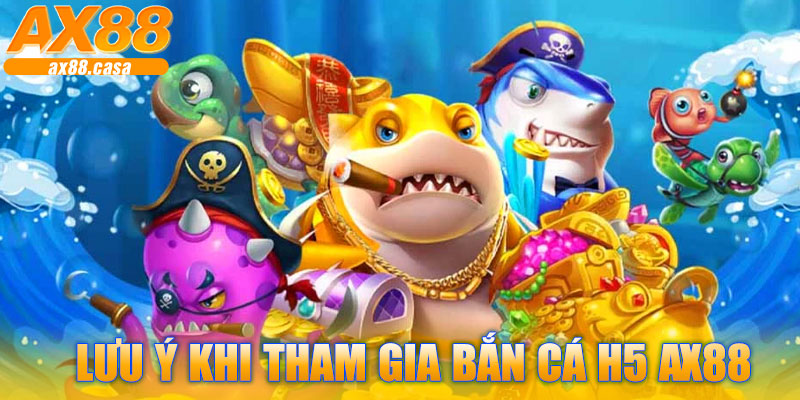 Lưu Ý Khi Tham Gia Bắn Cá H5 AX88