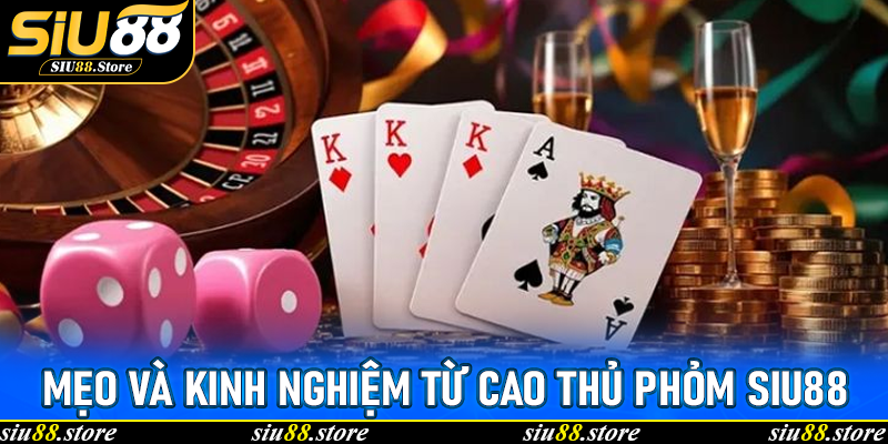 Mẹo và kinh nghiệm từ cao thủ Phỏm SIu88