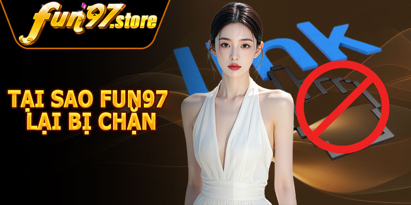 Tại Sao FUN97 Lại Bị Chặn
